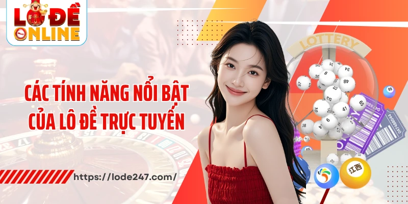 Các tính năng nổi bật của lô đề trực tuyến